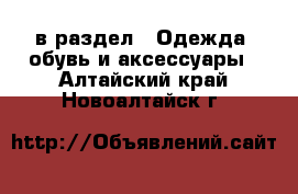  в раздел : Одежда, обувь и аксессуары . Алтайский край,Новоалтайск г.